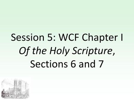 Session 5: WCF Chapter I Of the Holy Scripture, Sections 6 and 7.