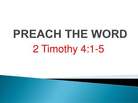 PREACH THE WORD 2 Timothy 4:1-5.