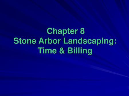 Chapter 8 Stone Arbor Landscaping: Time & Billing