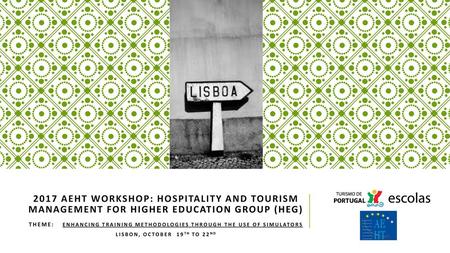 2017 AEHT WORKSHOP: HOSPITALITY AND TOURISM MANAGEMENT FOR HIGHER EDUCATION GROUP (HEG)   Theme:	Enhancing training methodologies through THe use of.