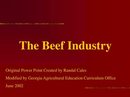 The Beef Industry Original Power Point Created by Randal Cales