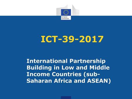 ICT-39-2017 International Partnership Building in Low and Middle Income Countries (sub-Saharan Africa and ASEAN)