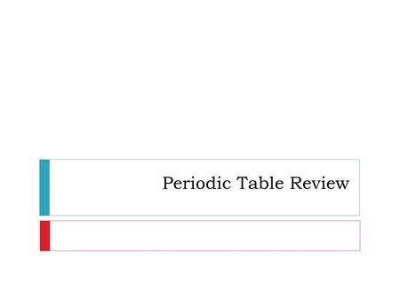 Periodic Table Review.