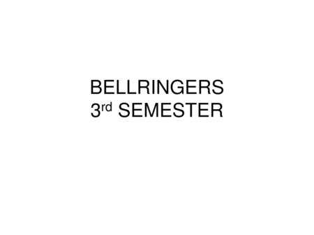 BELLRINGERS 3rd SEMESTER