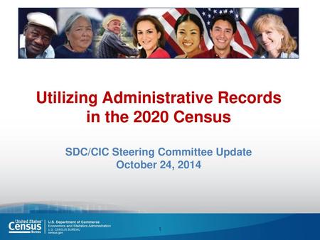 6/24/2014 Utilizing Administrative Records in the 2020 Census SDC/CIC Steering Committee Update October 24, 2014.