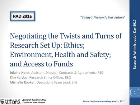 RAD 201a Negotiating the Twists and Turns of Research Set Up: Ethics; Environment, Health and Safety; and Access to Funds Julaine Herst, Assistant Director,