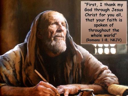 “First, I thank my God through Jesus Christ for you all, that your faith is spoken of throughout the whole world” (Romans 1:8, NKJV)