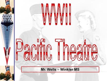 WWII Pacific Theatre Mr. Wells – Winkler MS.