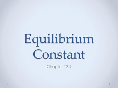 Equilibrium Constant Chapter 12.1.