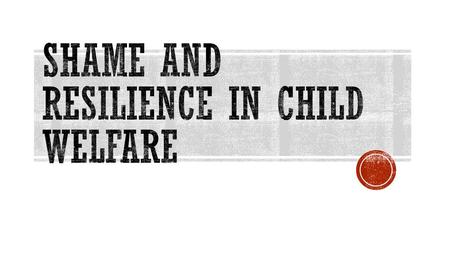 Shame and Resilience in Child Welfare