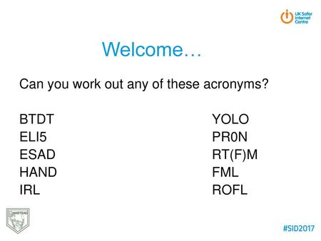 Welcome… Can you work out any of these acronyms? BTDT YOLO ELI5 PR0N ESAD RT(F)M HAND FML IRL ROFL.