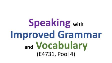 Speaking with Improved Grammar and Vocabulary (E4731, Pool 4)