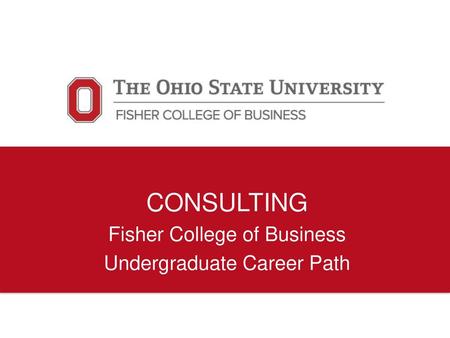 CONSULTING Fisher College of Business Undergraduate Career Path.