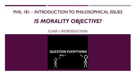 Phil 181 – introduction To philosophical issues is morality objective?