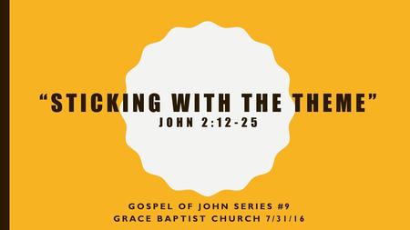 “Sticking with the theme” John 2:12-25