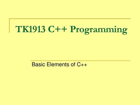 TK1913 C++ Programming Basic Elements of C++.