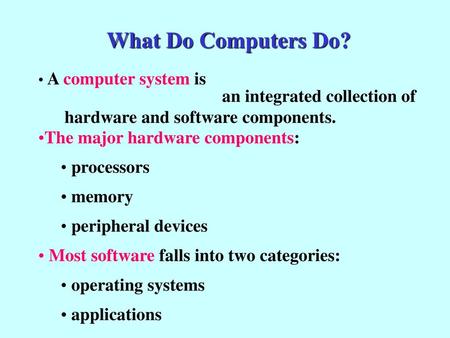 What Do Computers Do? A computer system is