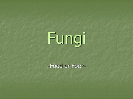 Fungi -Food or Foe?-.