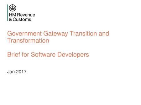 Event Name Here 12/02/2007 Government Gateway Transition and Transformation Brief for Software Developers Jan 2017 Project Name: HMRC v1.8.