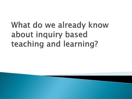 What do we already know about inquiry based teaching and learning?