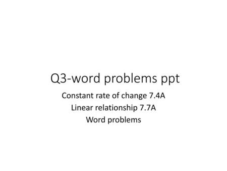 Constant rate of change 7.4A Linear relationship 7.7A Word problems