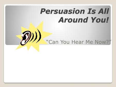 Persuasion Is All Around You!