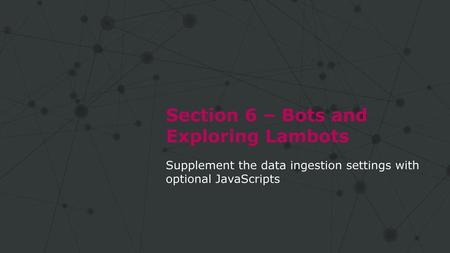 Section 6 – Bots and Exploring Lambots