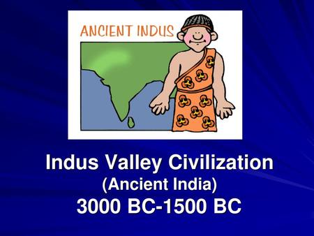 Indus Valley Civilization (Ancient India) 3000 BC-1500 BC