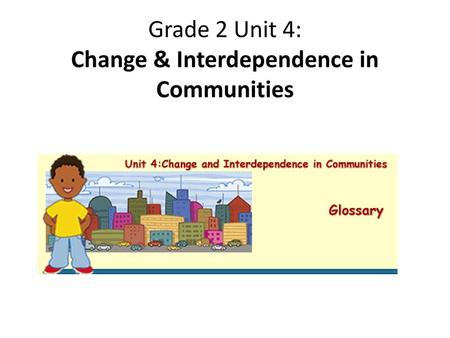 Grade 2 Unit 4: Change & Interdependence in Communities