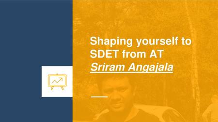 Shaping yourself to SDET from AT Sriram Angajala