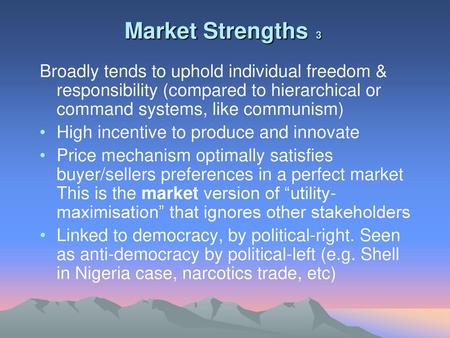 Market Strengths 3 Broadly tends to uphold individual freedom & responsibility (compared to hierarchical or command systems, like communism) High incentive.