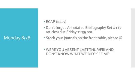 ECAP today! Don’t forget-Annotated Bibliography Set #1 (2 articles) due Friday 11:59 pm Stack your journals on the front table, please  WERE YOU ABSENT.