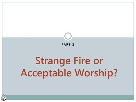 Strange Fire or Acceptable Worship?