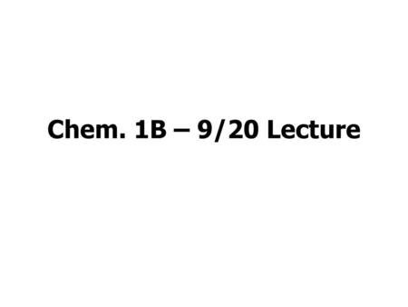 Chem. 1B – 9/20 Lecture.