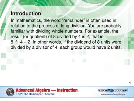 Introduction In mathematics, the word “remainder” is often used in relation to the process of long division. You are probably familiar with dividing whole.