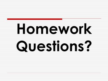 Homework Questions?.