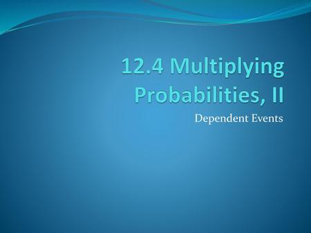 12.4 Multiplying Probabilities, II