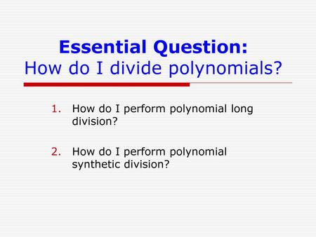 Essential Question: How do I divide polynomials?