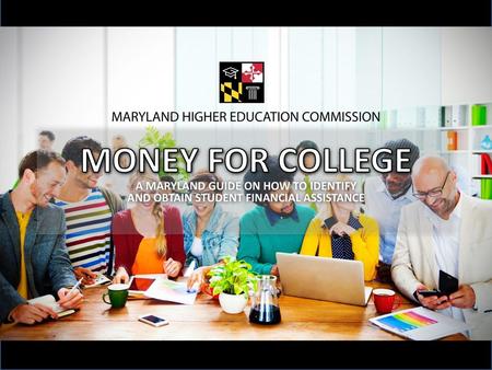 MONEY FOR COLLEGE A MARYLAND GUIDE ON HOW TO IDENTIFY AND OBTAIN STUDENT FINANCIAL ASSISTANCE.