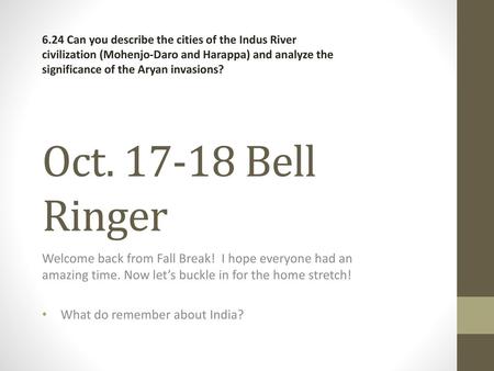 6.24 Can you describe the cities of the Indus River civilization (Mohenjo-Daro and Harappa) and analyze the significance of the Aryan invasions? Oct. 17-18.