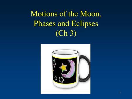 Motions of the Moon, Phases and Eclipses (Ch 3)