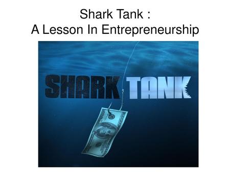 Shark Tank : A Lesson In Entrepreneurship