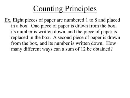 Counting Principles Ex. Eight pieces of paper are numbered 1 to 8 and placed in a box. One piece of paper is drawn from the box, its number is written.