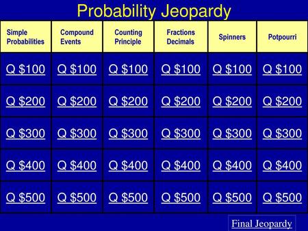 Probability Jeopardy Q $100 Q $200 Q $300 Q $400 Q $500 Final Jeopardy