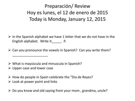 Preparación/ Review Hoy es lunes, el 12 de enero de 2015 Today is Monday, January 12, 2015 In the Spanish alphabet we have 1 letter that we do not have.