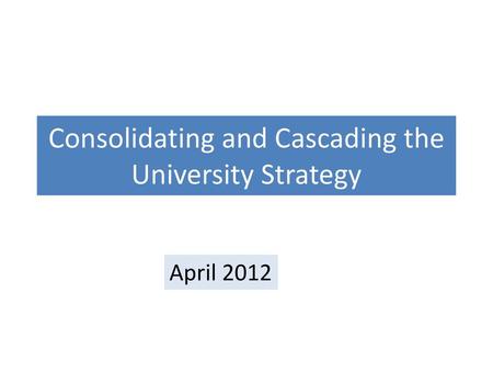 Consolidating and Cascading the University Strategy