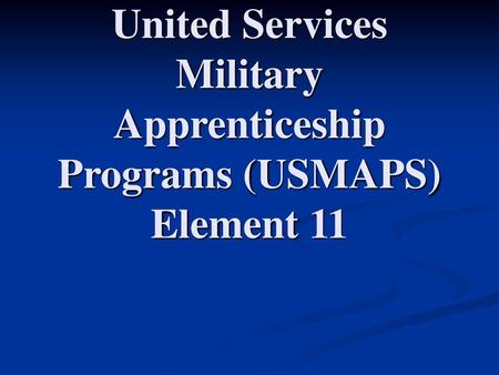 United Services Military Apprenticeship Programs (USMAPS) Element 11