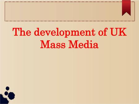 The development of UK Mass Media