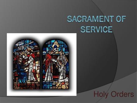 Sacrament of Service Holy Orders.