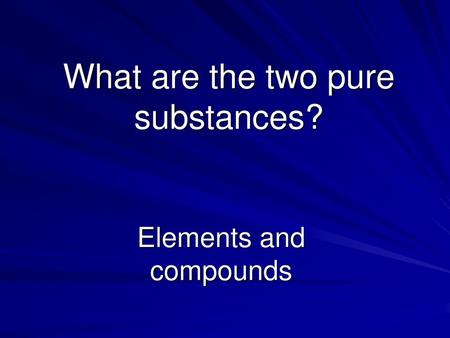 What are the two pure substances?